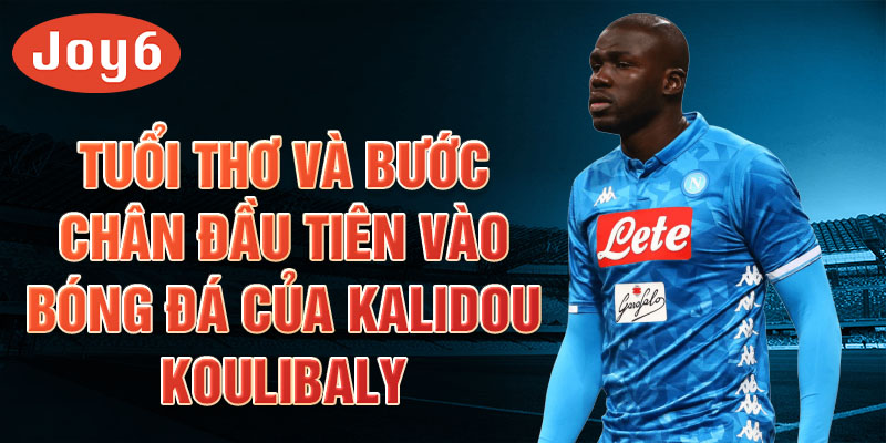 Tuổi thơ và bước chân đầu tiên vào bóng đá của kalidou koulibaly