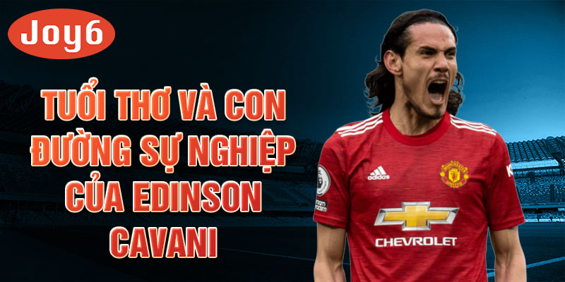 Tuổi thơ và con đường sự nghiệp của edinson cavani