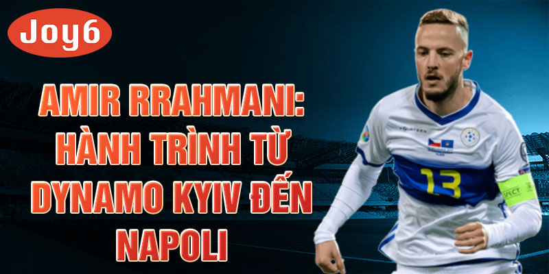 Amir Rrahmani: Hành trình từ Dynamo Kyiv đến Napoli