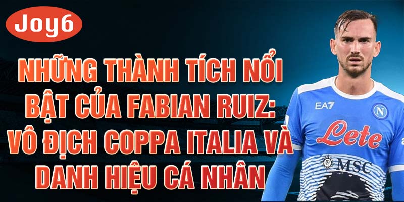 Những thành tích nổi bật của Fabian Ruiz: Vô địch Coppa Italia và danh hiệu cá nhân