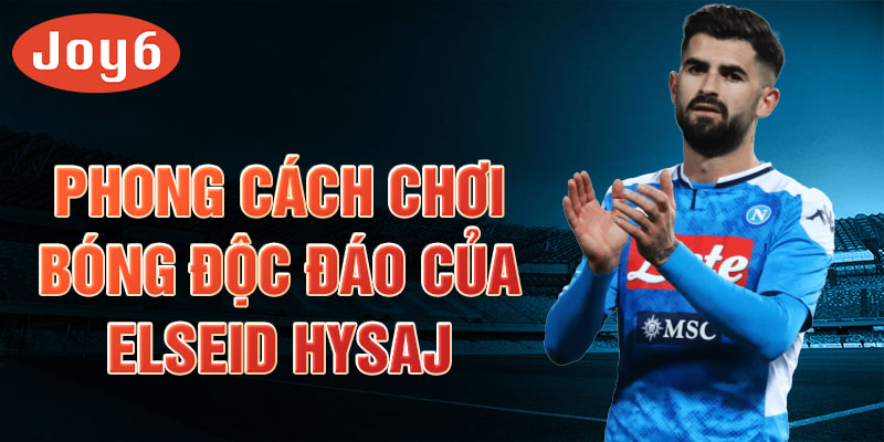 Phong cách chơi bóng độc đáo của Elseid Hysaj