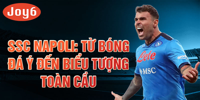 SSC Napoli: Từ bóng đá ý đến biểu tượng toàn cầu