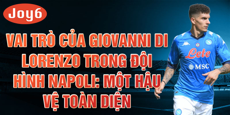 Vai trò của Giovanni Di Lorenzo trong đội hình Napoli: Một hậu vệ toàn diện