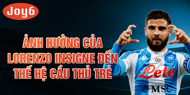 Ảnh hưởng của Lorenzo Insigne đến thế hệ cầu thủ trẻ