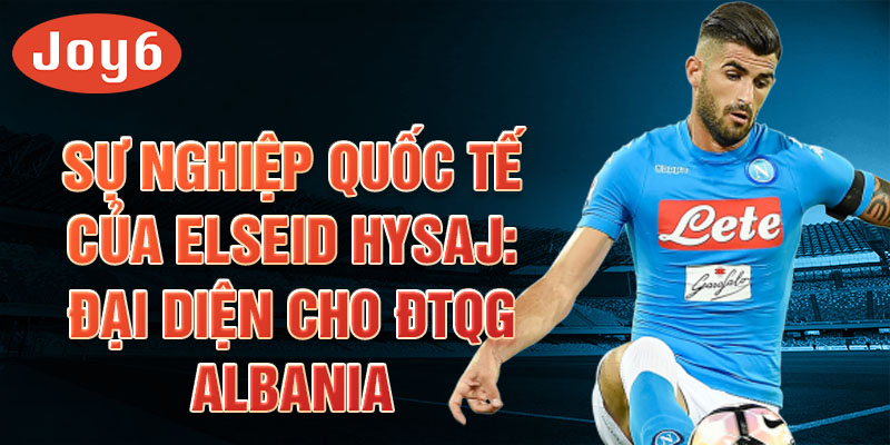 Sự nghiệp quốc tế của Elseid Hysaj: Đại diện cho ĐTQG Albania