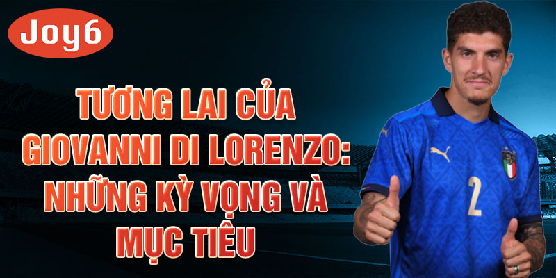 Tương lai của Giovanni Di Lorenzo: Những kỳ vọng và mục tiêu