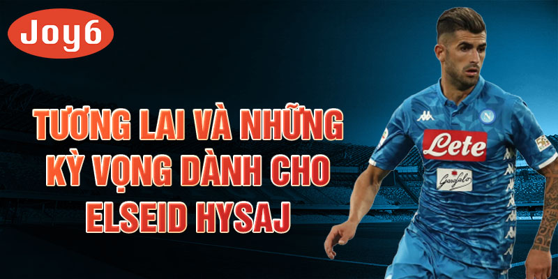 Tương lai và những kỳ vọng dành cho Elseid Hysaj