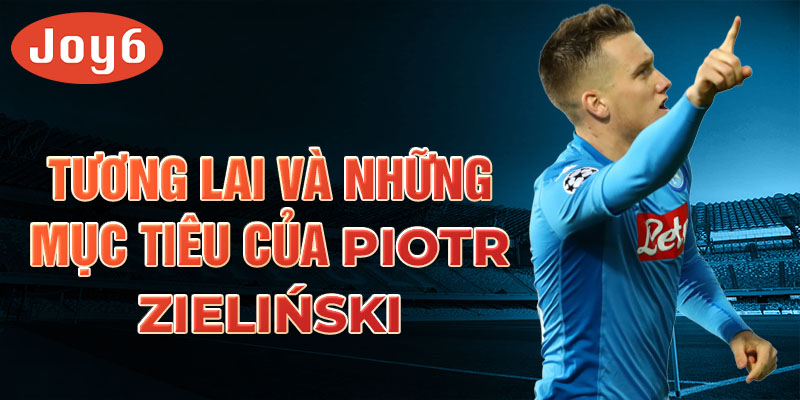 Tương lai và những mục tiêu của Piotr Zieliński