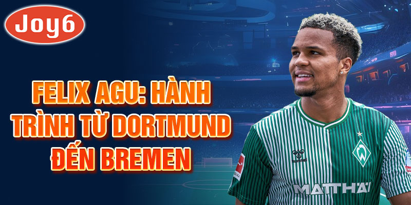 Felix agu: hành trình từ dortmund đến bremen