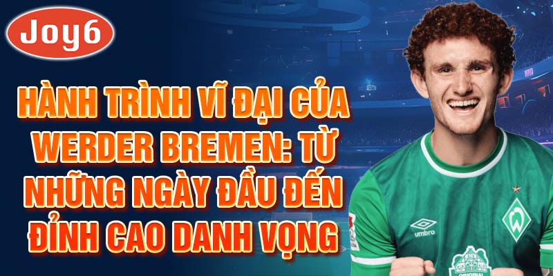 Hành trình vĩ đại của werder bremen: từ những ngày đầu đến đỉnh cao danh vọng