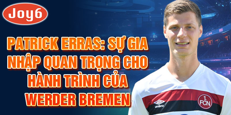 Patrick erras: sự gia nhập quan trọng cho hành trình của werder bremen