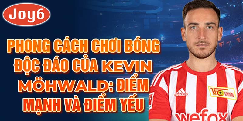 Phong cách chơi bóng độc đáo của kevin möhwald: điểm mạnh và điểm yếu