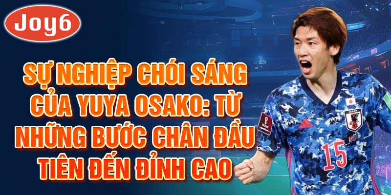 Sự nghiệp chói sáng của yuya osako: từ những bước chân đầu tiên đến đỉnh cao