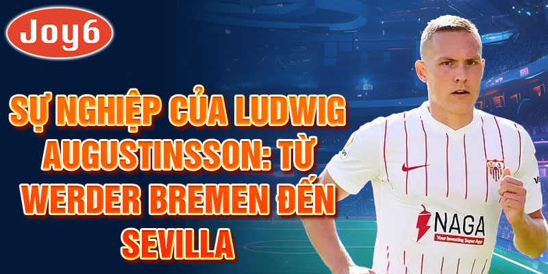 Sự nghiệp của ludwig augustinsson: từ werder bremen đến sevilla