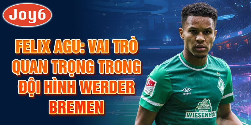 Felix Agu: Vai trò quan trọng trong đội hình Werder Bremen