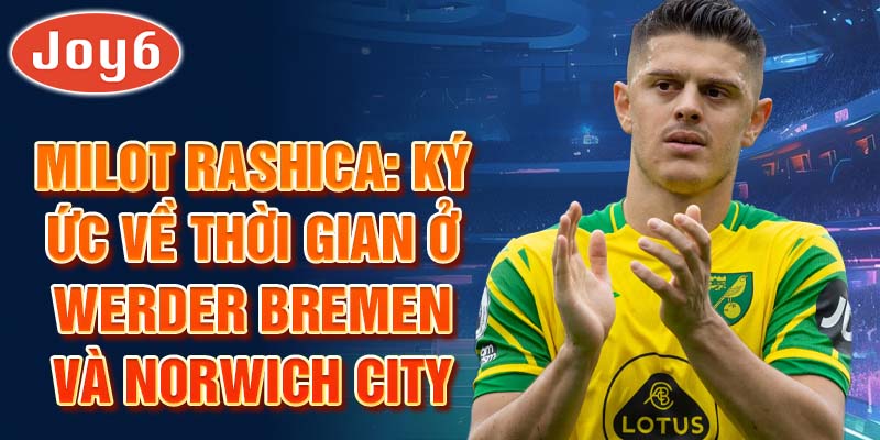 Milot Rashica: Ký ức Về Thời Gian ở Werder Bremen và Norwich City