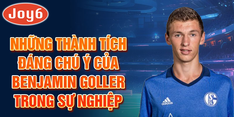 Những thành tích đáng chú ý của Benjamin Goller trong sự nghiệp