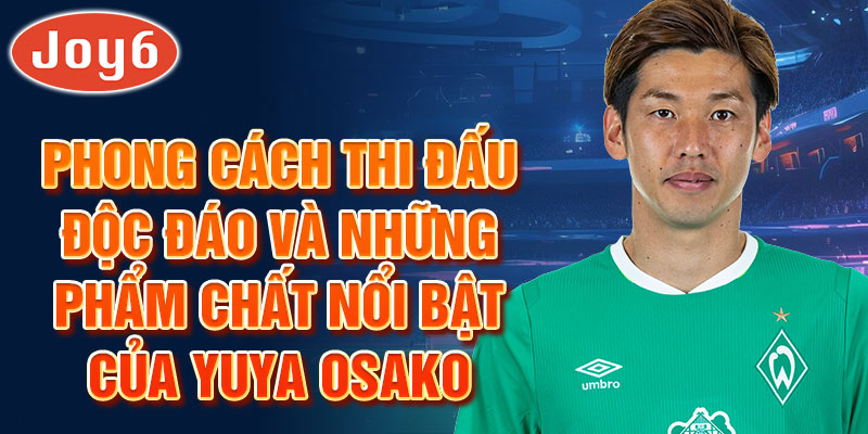 Phong cách thi đấu độc đáo và những phẩm chất nổi bật của Yuya Osako