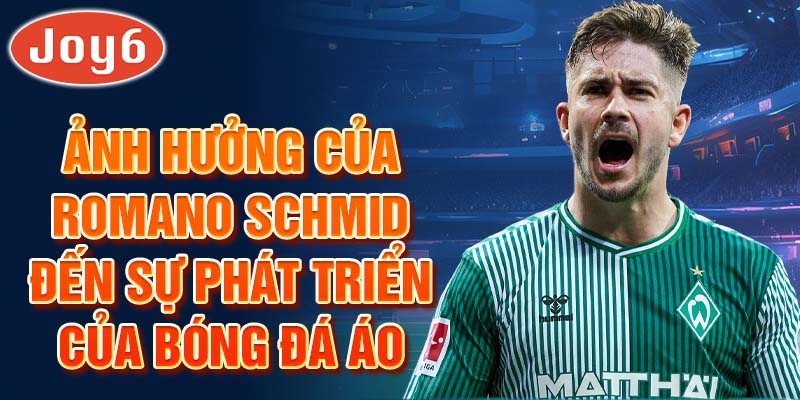 Ảnh hưởng của Romano Schmid đến sự phát triển của bóng đá Áo