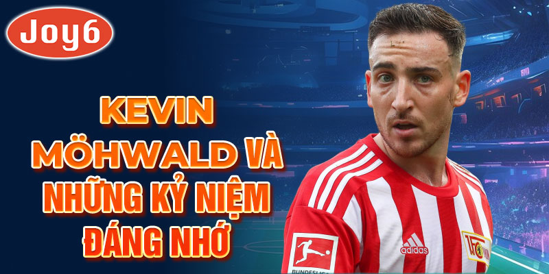 Kevin Möhwald và những kỷ niệm đáng nhớ