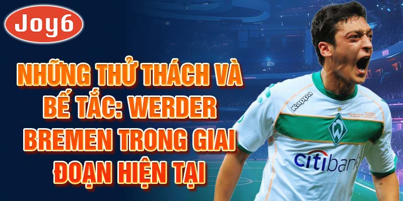 Những thử thách và bế tắc: Werder Bremen trong giai đoạn hiện tại