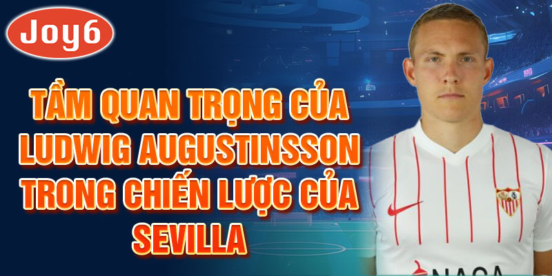 Tầm quan trọng của Ludwig Augustinsson trong chiến lược của Sevilla