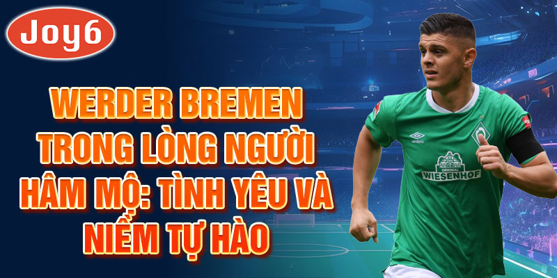 Werder Bremen trong lòng người hâm mộ: Tình yêu và niềm tự hào