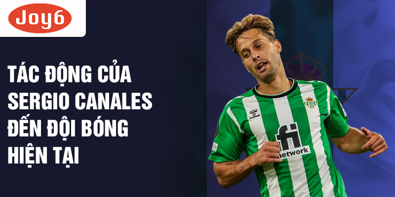 Tác động của Sergio Canales đến đội bóng hiện tại