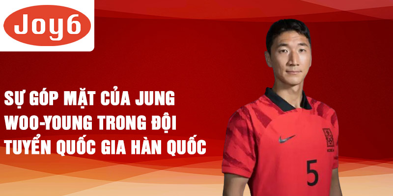 Sự góp mặt của Jung Woo-young trong đội tuyển quốc gia Hàn Quốc