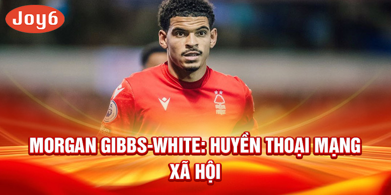 Morgan Gibbs-White: Huyền thoại mạng xã hội